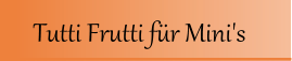 Tutti Frutti fr Mini's